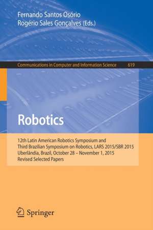 Robotics: 12th Latin American Robotics Symposium and Third Brazilian Symposium on Robotics, LARS 2015/SBR 2015, Uberlândia, Brazil, October 28 - November 1, 2015, Revised Selected Papers de Fernando Santos Osório