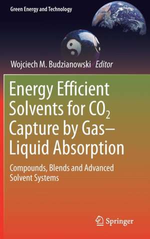 Energy Efficient Solvents for CO2 Capture by Gas-Liquid Absorption: Compounds, Blends and Advanced Solvent Systems de Wojciech M. Budzianowski