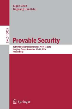 Provable Security: 10th International Conference, ProvSec 2016, Nanjing, China, November 10-11, 2016, Proceedings de Liqun Chen