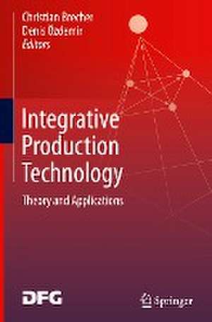 Integrative Production Technology: Theory and Applications de Christian Brecher