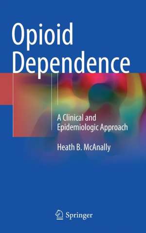 Opioid Dependence: A Clinical and Epidemiologic Approach de Heath B. McAnally