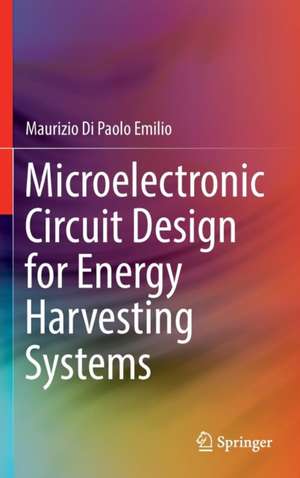 Microelectronic Circuit Design for Energy Harvesting Systems de Maurizio Di Paolo Emilio