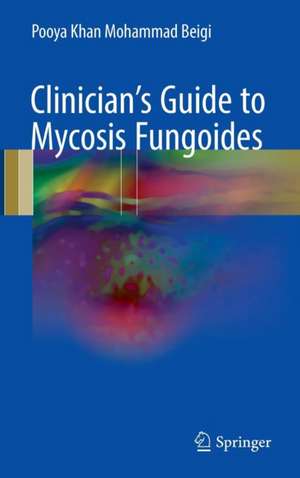 Clinician's Guide to Mycosis Fungoides de Pooya Khan Mohammad Beigi