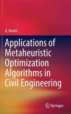 Applications of Metaheuristic Optimization Algorithms in Civil Engineering de A. Kaveh