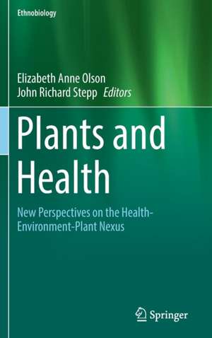 Plants and Health: New Perspectives on the Health-Environment-Plant Nexus de Elizabeth Anne Olson