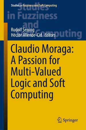 Claudio Moraga: A Passion for Multi-Valued Logic and Soft Computing de Rudolf Seising