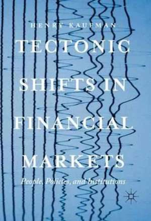 Tectonic Shifts in Financial Markets: People, Policies, and Institutions de Henry Kaufman