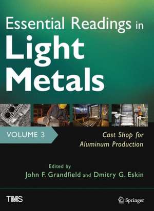 Essential Readings in Light Metals, Volume 3, Cast Shop for Aluminum Production de John Grandfield