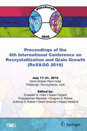 Proceedings of the 6th International Conference on Recrystallization and Grain Growth (ReX&GG 2016) de Elizabeth Holm