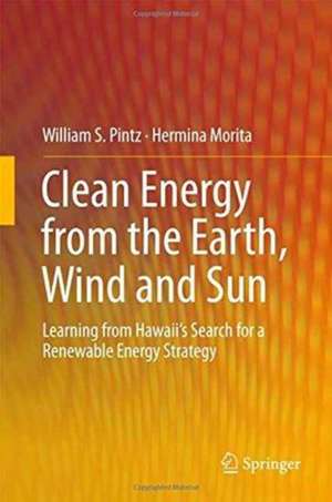 Clean Energy from the Earth, Wind and Sun: Learning from Hawaii's Search for a Renewable Energy Strategy de William S. Pintz