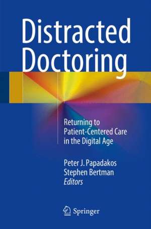 Distracted Doctoring: Returning to Patient-Centered Care in the Digital Age de Peter J. Papadakos