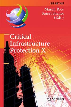 Critical Infrastructure Protection X: 10th IFIP WG 11.10 International Conference, ICCIP 2016, Arlington, VA, USA, March 14-16, 2016, Revised Selected Papers de Mason Rice