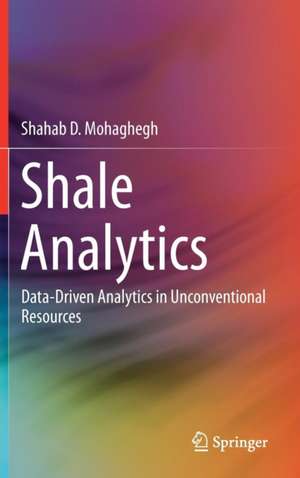 Shale Analytics: Data-Driven Analytics in Unconventional Resources de Shahab D. Mohaghegh