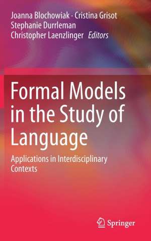 Formal Models in the Study of Language: Applications in Interdisciplinary Contexts de Joanna Blochowiak