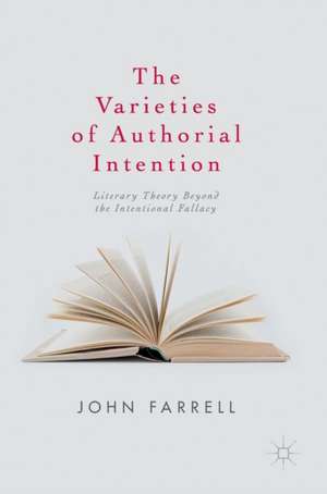 The Varieties of Authorial Intention: Literary Theory Beyond the Intentional Fallacy de John Farrell