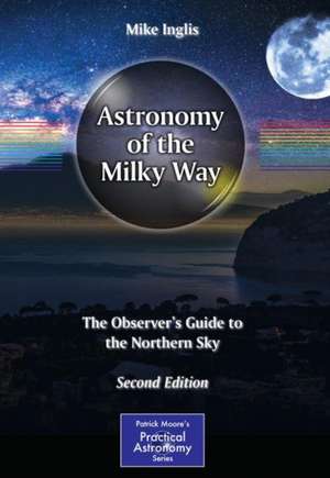 Astronomy of the Milky Way: The Observer’s Guide to the Northern Sky de Mike Inglis