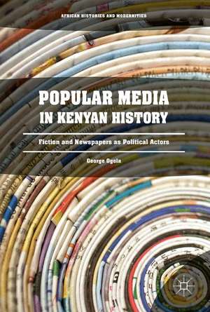 Popular Media in Kenyan History: Fiction and Newspapers as Political Actors de George Ogola