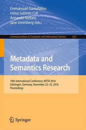 Metadata and Semantics Research: 10th International Conference, MTSR 2016, Göttingen, Germany, November 22-25, 2016, Proceedings de Emmanouel Garoufallou