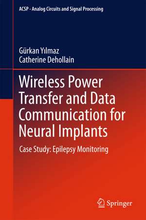 Wireless Power Transfer and Data Communication for Neural Implants: Case Study: Epilepsy Monitoring de Gürkan Yilmaz