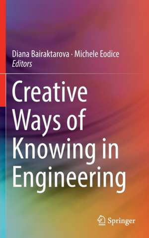 Creative Ways of Knowing in Engineering de Diana Bairaktarova