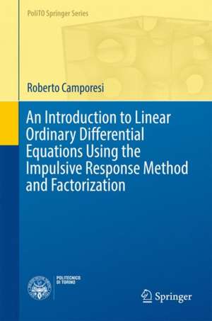 An Introduction to Linear Ordinary Differential Equations Using the Impulsive Response Method and Factorization de Roberto Camporesi