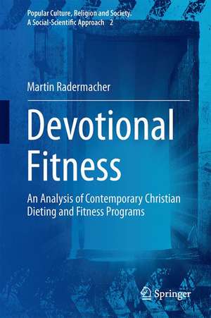 Devotional Fitness: An Analysis of Contemporary Christian Dieting and Fitness Programs de Martin Radermacher