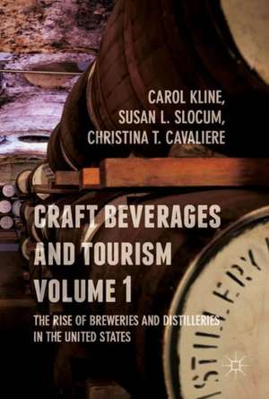 Craft Beverages and Tourism, Volume 1: The Rise of Breweries and Distilleries in the United States de Carol Kline