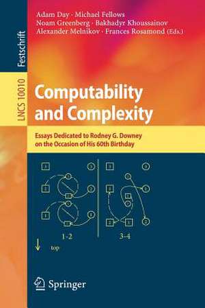 Computability and Complexity: Essays Dedicated to Rodney G. Downey on the Occasion of His 60th Birthday de Adam Day