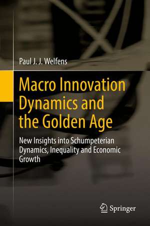 Macro Innovation Dynamics and the Golden Age: New Insights into Schumpeterian Dynamics, Inequality and Economic Growth de Paul J. J. Welfens