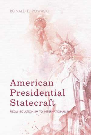 American Presidential Statecraft: From Isolationism to Internationalism de Ronald E. Powaski