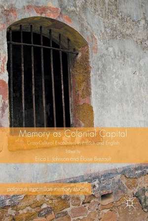 Memory as Colonial Capital: Cross-Cultural Encounters in French and English de Erica L. Johnson