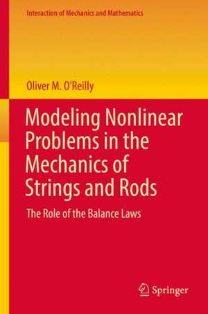 Modeling Nonlinear Problems in the Mechanics of Strings and Rods: The Role of the Balance Laws de Oliver M. O'Reilly