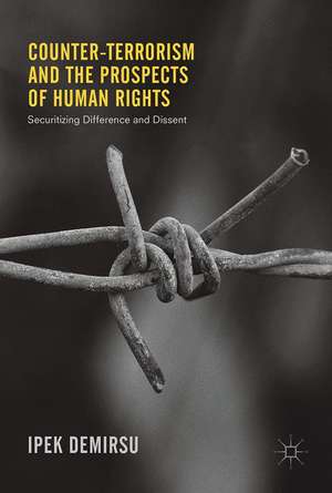 Counter-terrorism and the Prospects of Human Rights: Securitizing Difference and Dissent de Ipek Demirsu