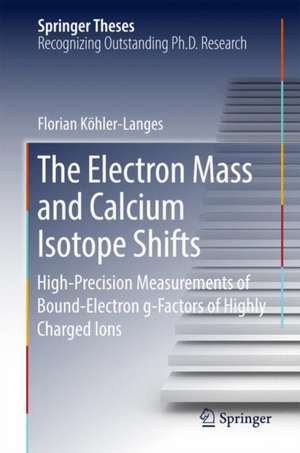 The Electron Mass and Calcium Isotope Shifts: High-Precision Measurements of Bound-Electron g-Factors of Highly Charged Ions de Florian Köhler-Langes