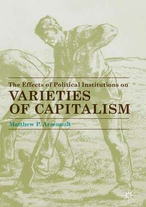 The Effects of Political Institutions on Varieties of Capitalism de Matthew P. Arsenault