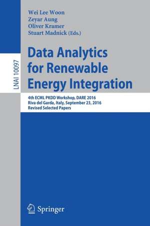 Data Analytics for Renewable Energy Integration: 4th ECML PKDD Workshop, DARE 2016, Riva del Garda, Italy, September 23, 2016, Revised Selected Papers de Wei Lee Woon