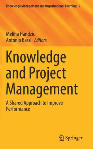 Knowledge and Project Management: A Shared Approach to Improve Performance de Meliha Handzic