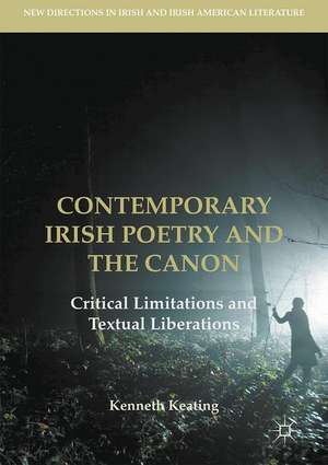 Contemporary Irish Poetry and the Canon: Critical Limitations and Textual Liberations de Kenneth Keating