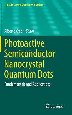 Photoactive Semiconductor Nanocrystal Quantum Dots: Fundamentals and Applications de Alberto Credi