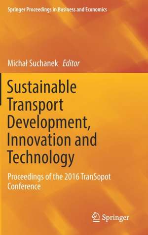 Sustainable Transport Development, Innovation and Technology: Proceedings of the 2016 TranSopot Conference de Michał Suchanek