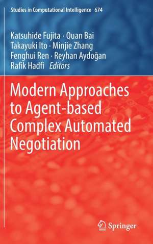 Modern Approaches to Agent-based Complex Automated Negotiation de Katsuhide Fujita