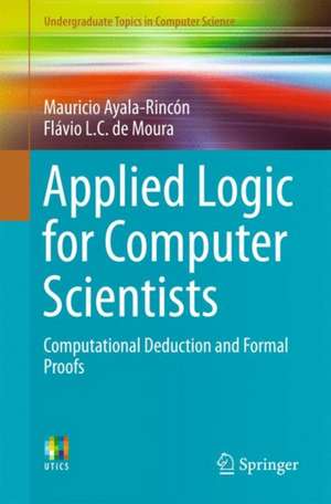 Applied Logic for Computer Scientists: Computational Deduction and Formal Proofs de Mauricio Ayala-Rincón