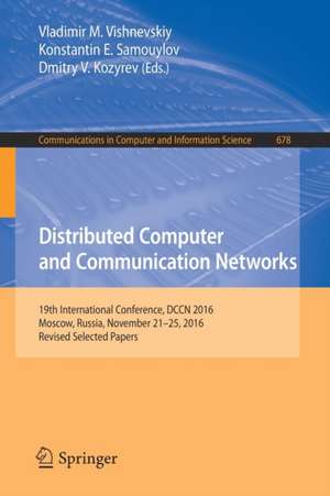 Distributed Computer and Communication Networks: 19th International Conference, DCCN 2016, Moscow, Russia, November 21-25, 2016, Revised Selected Papers de Vladimir M. Vishnevskiy