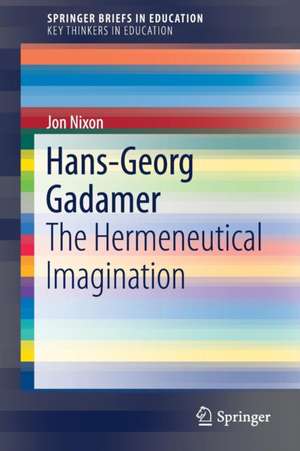 Hans-Georg Gadamer: The Hermeneutical Imagination de Jon Nixon