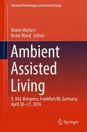 Ambient Assisted Living: 9. AAL-Kongress, Frankfurt/M, Germany, April 20 - 21, 2016 de Reiner Wichert