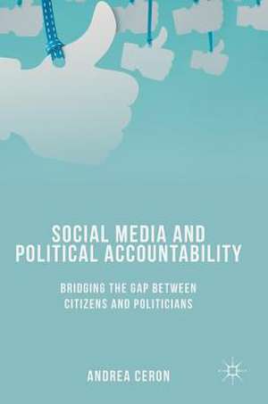 Social Media and Political Accountability: Bridging the Gap between Citizens and Politicians de Andrea Ceron