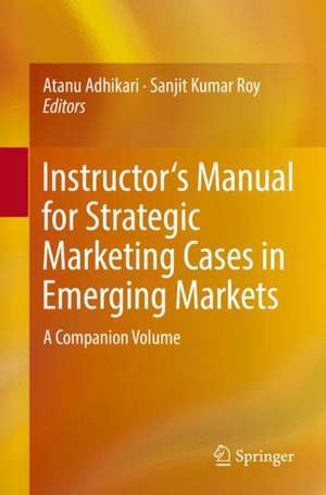 Instructor's Manual for Strategic Marketing Cases in Emerging Markets: A Companion Volume de Atanu Adhikari