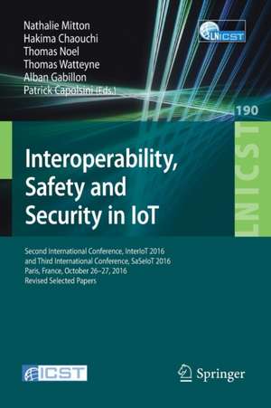 Interoperability, Safety and Security in IoT: Second International Conference, InterIoT 2016 and Third International Conference, SaSeIoT 2016, Paris, France, October 26-27, 2016, Revised Selected Papers de Nathalie Mitton