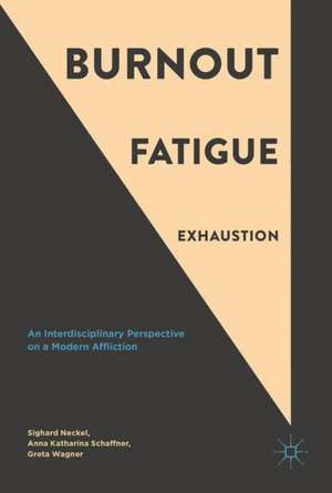 Burnout, Fatigue, Exhaustion: An Interdisciplinary Perspective on a Modern Affliction de Sighard Neckel