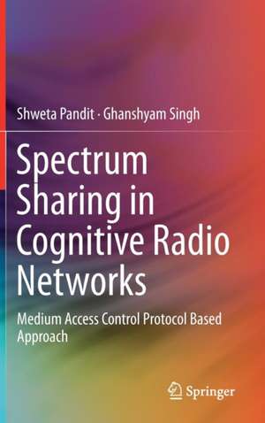 Spectrum Sharing in Cognitive Radio Networks: Medium Access Control Protocol Based Approach de Shweta Pandit